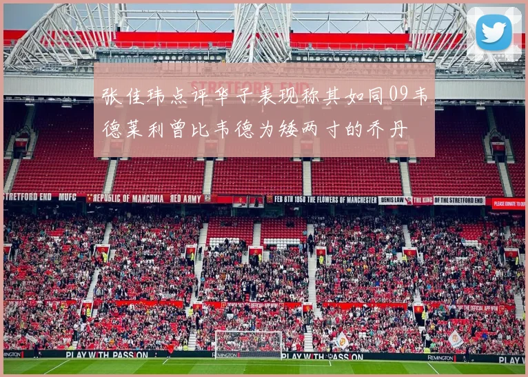 张佳玮点评华子表现称其如同09韦德莱利曾比韦德为矮两寸的乔丹