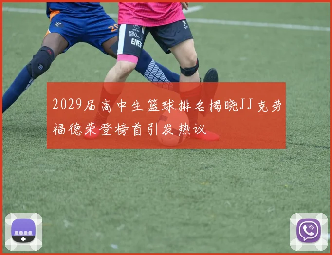 2029届高中生篮球排名揭晓JJ克劳福德荣登榜首引发热议