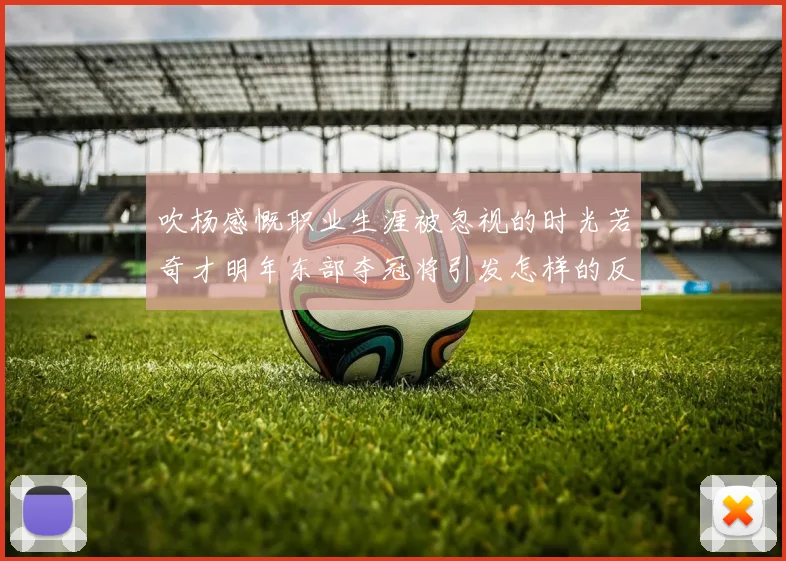 吹杨感慨职业生涯被忽视的时光若奇才明年东部夺冠将引发怎样的反响