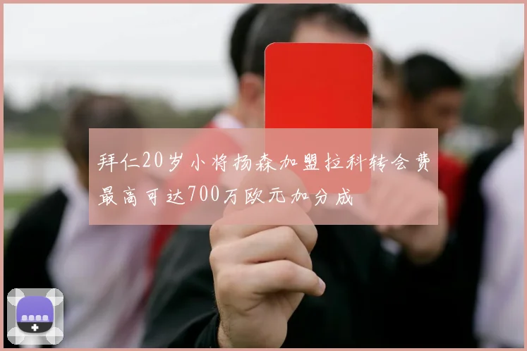 拜仁20岁小将扬森加盟拉科转会费最高可达700万欧元加分成